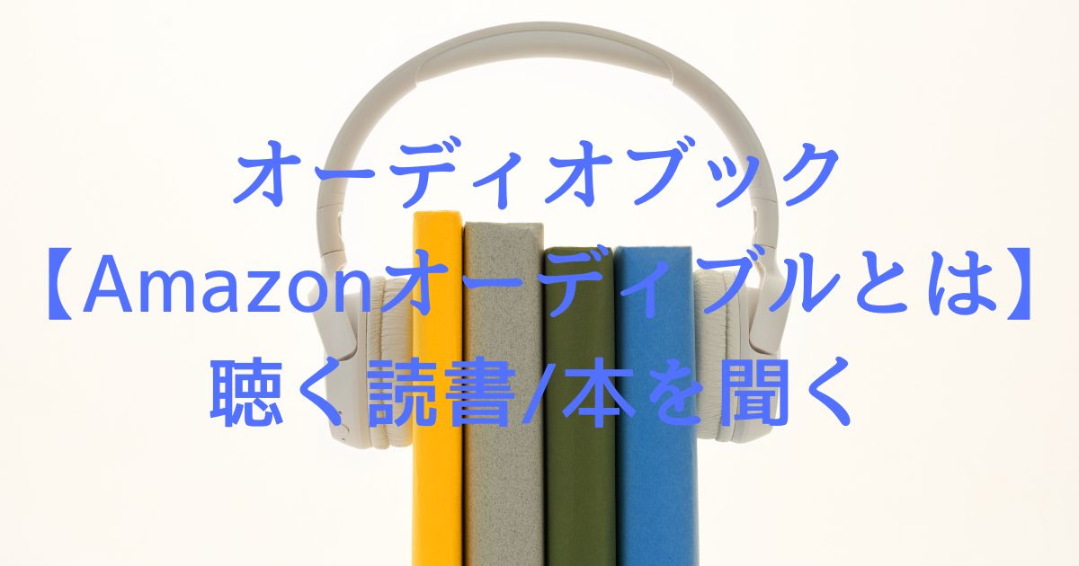 Amazon聞く読書オーディブル/オーディオブックで耳読書