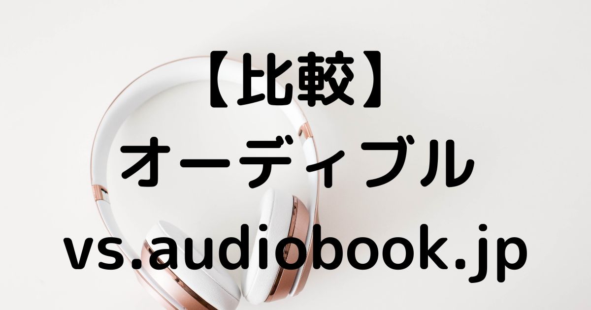 オーディオブック【聞く本】比較/audibleとaudiobookの違い
