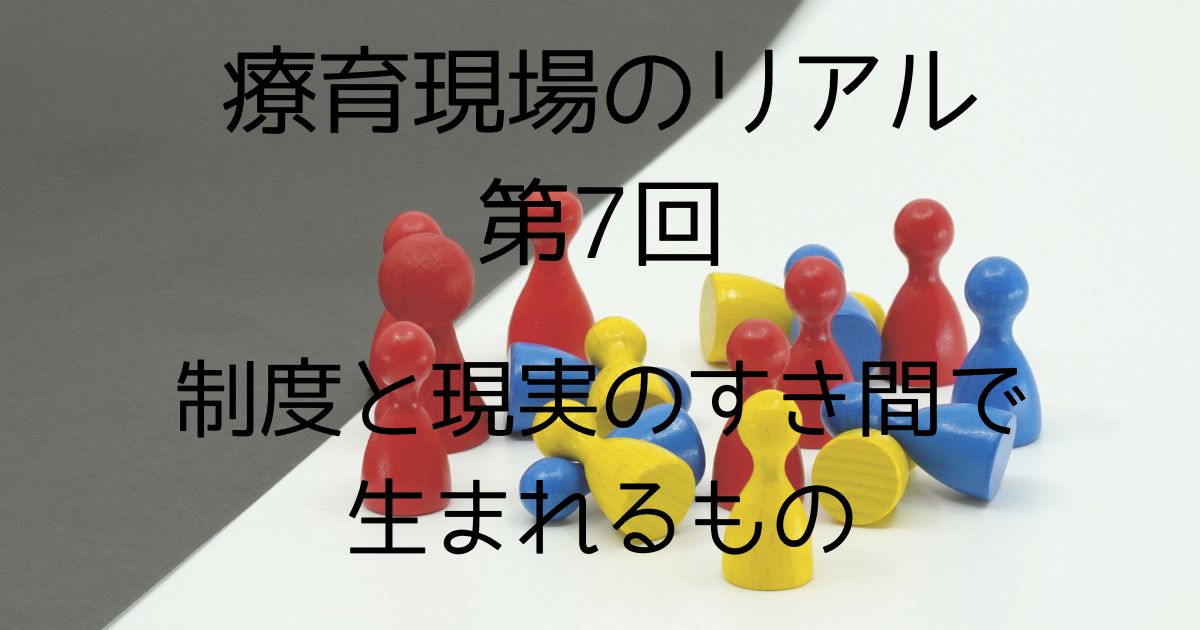 【第7回】現場で感じた“違和感”を大事にする｜制度と現実のすき間で生まれるもの